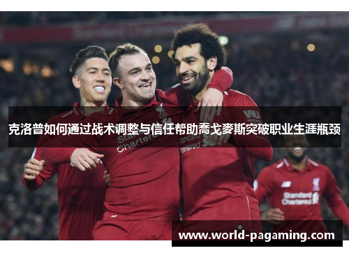 克洛普如何通过战术调整与信任帮助喬戈麥斯突破职业生涯瓶颈