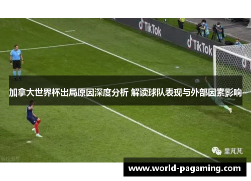 加拿大世界杯出局原因深度分析 解读球队表现与外部因素影响