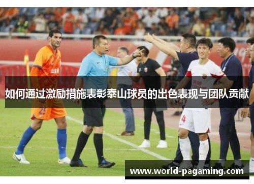 如何通过激励措施表彰泰山球员的出色表现与团队贡献