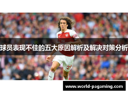 球员表现不佳的五大原因解析及解决对策分析