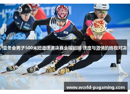 亚冬会男子500米短道速滑决赛全程回顾 速度与激情的终极对决