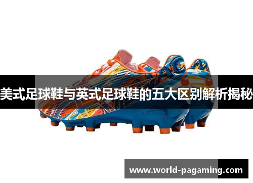 美式足球鞋与英式足球鞋的五大区别解析揭秘