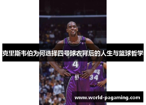 克里斯韦伯为何选择四号球衣背后的人生与篮球哲学