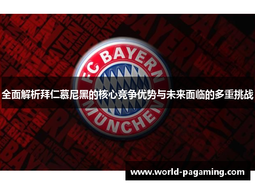 全面解析拜仁慕尼黑的核心竞争优势与未来面临的多重挑战