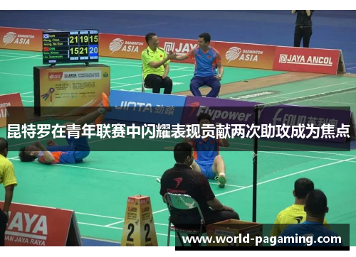 昆特罗在青年联赛中闪耀表现贡献两次助攻成为焦点