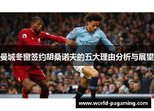 曼城冬窗签约胡桑诺夫的五大理由分析与展望 曼城冬窗签约胡桑诺夫的五大理由分析与展望