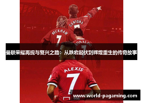 曼联荣耀再现与复兴之路：从跌宕起伏到辉煌重生的传奇故事