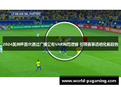 2024美洲杯首次通过广播公布VAR判罚逻辑 引领赛事透明化新趋势