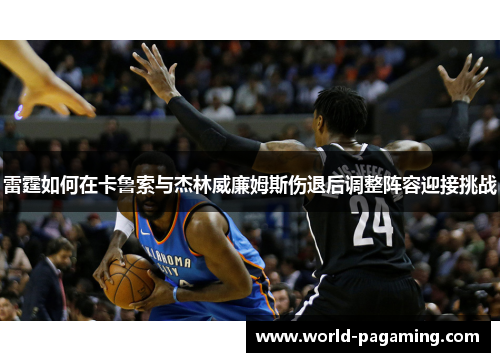 雷霆如何在卡鲁索与杰林威廉姆斯伤退后调整阵容迎接挑战